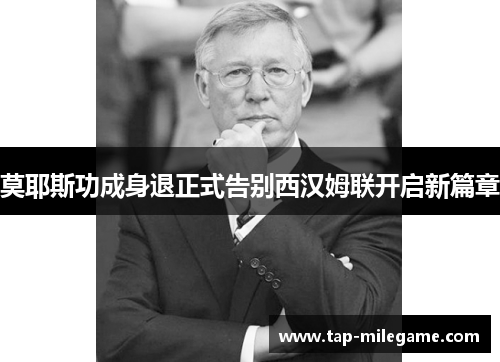 莫耶斯功成身退正式告别西汉姆联开启新篇章