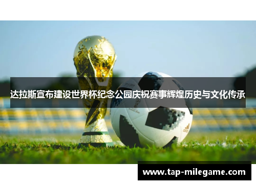 达拉斯宣布建设世界杯纪念公园庆祝赛事辉煌历史与文化传承