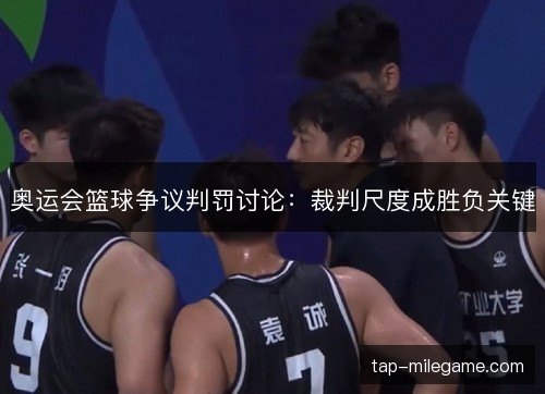 奥运会篮球争议判罚讨论：裁判尺度成胜负关键